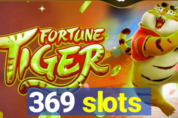 369 slots